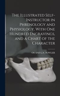 Produktbild: The Illustrated Self-Instructor in Phrenology and Physiology, With One Hundred Engravings, and a Chart of the Character
