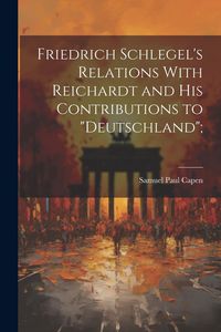 Produktbild: Friedrich Schlegel's Relations With Reichardt and his Contributions to "Deutschland";