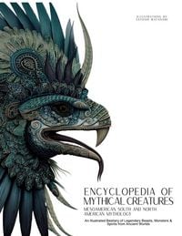Produktbild: Encyclopedia of Mythical Creatures - Mesoamerican, South and North American Mythology
