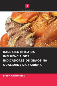 Produktbild: Base Cient&iacute;fica Da Influ&ecirc;ncia Dos Indicadores De Gr&atilde;os Na Qualidade Da Farinha