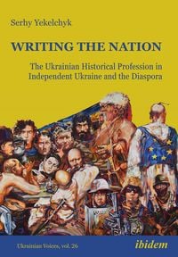 Produktbild: Writing the Nation: The Ukrainian Historical Profession in Independent Ukraine and the Diaspora