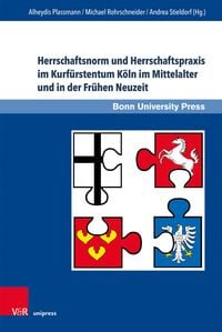 Produktbild: Herrschaftsnorm und Herrschaftspraxis im Kurf&uuml;rstentum K&ouml;ln im Mittelalter und in der Fr&uuml;hen Neuzeit