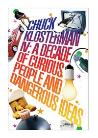 Produktbild: Chuck Klosterman IV: A Decade of Curious People and Dangerous Ideas