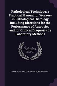 Produktbild: Pathological Technique; a Practical Manual for Workers in Pathological Histology Including Directions for the Performance of Autopsies and for Clinica