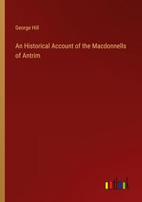 Produktbild: An Historical Account of the Macdonnells of Antrim