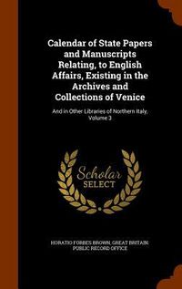 Produktbild: Calendar of State Papers and Manuscripts Relating, to English Affairs, Existing in the Archives and Collections of Venice