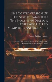 Produktbild: The Coptic Version Of The New Testament In The Northern Dialect, Otherwise Called Memphitic And Bohairic: The Gospels Of S. Matthew And S. Mark, Ed. F
