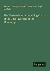 Produktbild: The Western Pilot : Containing Charts of the Ohio River and of the Mississippi