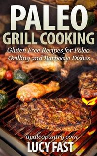 Produktbild: Paleo Grill Cooking: Gluten Free Recipes for Paleo Grilling and Barbecue Dishes (Paleo Diet Solution Series)