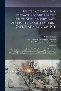 Produktbild: Ulster County, N.Y. Probate Records in the Office of the Surrogate, and in the County Clerk's Office at Kingston, N.Y.: a Careful Abstract and Transla