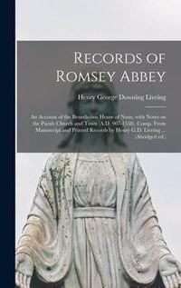 Produktbild: Records of Romsey Abbey: an Account of the Benedictine House of Nuns, With Notes on the Parish Church and Town (A.D. 907-1558). Comp. From Manu