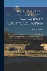 Produktbild: An Illustrated History of Sacramento County, California: Containing a History of Sacramento County From the Earliest Period of its Occupancy to the Pr