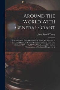 Produktbild: Around the World With General Grant: A Narrative of the Visit of General U.S. Grant, Ex-President of the United States, to Various Countries in Europe