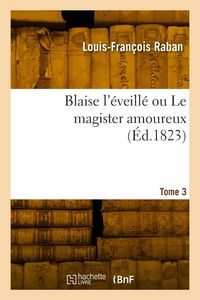 Produktbild: Blaise l'&eacute;veill&eacute; ou Le magister amoureux. Tome 3