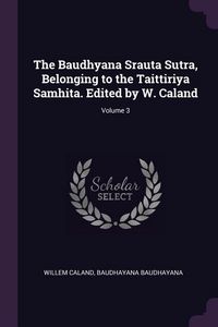 Produktbild: The Baudhyana Srauta Sutra, Belonging to the Taittiriya Samhita. Edited by W. Caland; Volume 3