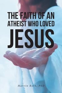 Produktbild: The Faith Of An Atheist Who Loved Jesus