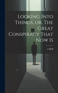 Produktbild: Looking Into Things, or, The Great Conspiracy That Now Is