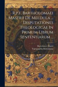 Produktbild: R.p.f. Bartholomaei Mastrii De Meldula ... Disputationes Theologicae In Primum Librum Sententiarum ...