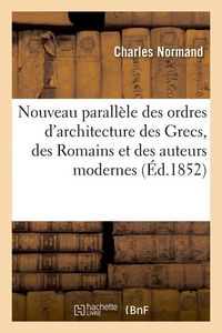 Produktbild: Nouveau Parall&egrave;le Des Ordres d'Architecture Des Grecs, Des Romains Et Des Auteurs Modernes (&Eacute;d.1852)