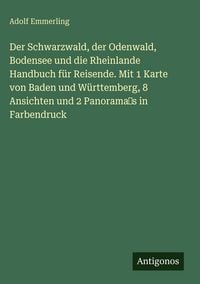 Produktbild: Der Schwarzwald, der Odenwald, Bodensee und die Rheinlande Handbuch f&uuml;r Reisende. Mit 1 Karte von Baden und W&uuml;rttemberg, 8 Ansichten und 2 Panorama's