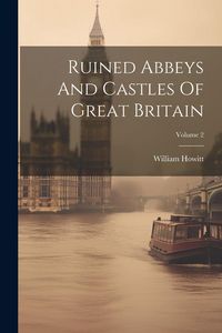 Produktbild: Ruined Abbeys And Castles Of Great Britain; Volume 2