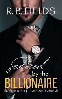 Produktbild: Seduced by the Billionaire: Ein Steinreicher Junggesellenroman (Steinreiche Junggesellen, #6)