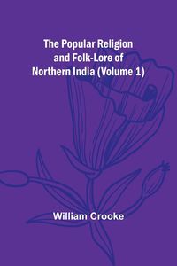 Produktbild: The Popular Religion and Folk-Lore of Northern India (Volume 1)