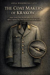 Produktbild: THE COAT MAKERS OF KRAKOW: Polish Tailors Who Hid Microfilm Inside Military Officer Uniforms They Were Forced to Stitch for the Nazis