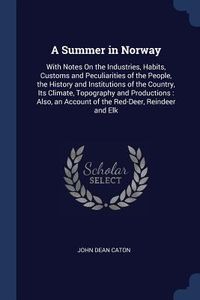 Produktbild: A Summer in Norway: With Notes On the Industries, Habits, Customs and Peculiarities of the People, the History and Institutions of the Cou
