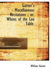 Produktbild: Garner's Miscellaneous Recitations; Or, Whims of the Loo Table.