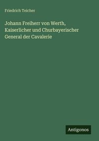 Produktbild: Johann Freiherr von Werth, Kaiserlicher und Churbayerischer General der Cavalerie