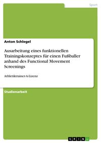 Produktbild: Ausarbeitung eines funktionellen Trainingskonzeptes f&uuml;r einen Fu&szlig;baller anhand des Functional Movement Screenings