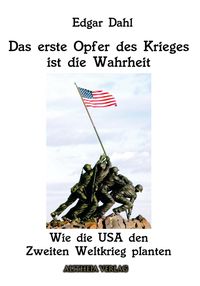 Produktbild: Das erste Opfer des Krieges ist die Wahrheit: Wie die USA den Zweiten Weltkrieg planten