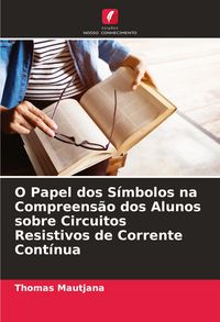 Produktbild: O Papel dos S&iacute;mbolos na Compreens&atilde;o dos Alunos sobre Circuitos Resistivos de Corrente Cont&iacute;nua
