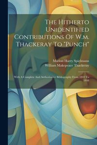 Produktbild: The Hitherto Unidentified Contributions Of W.m. Thackeray To "punch": With A Complete And Authoritative Bibliography From 1843 To 1848