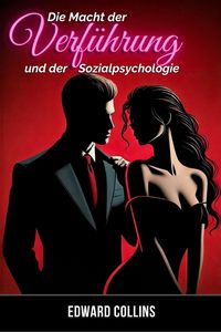Produktbild: Die Macht der Verf&uuml;hrung und der Sozialpsychologie: Entdecke die Geheimnisse, wie du eine Person erobern und &uuml;berzeugen kannst