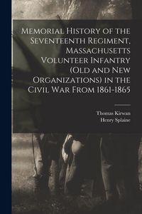 Produktbild: Memorial History of the Seventeenth Regiment, Massachusetts Volunteer Infantry (old and new Organizations) in the Civil War From 1861-1865