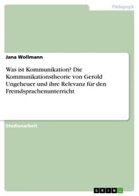 Produktbild: Was ist Kommunikation? Die Kommunikationstheorie von Gerold Ungeheuer und ihre Relevanz f&uuml;r den Fremdsprachenunterricht