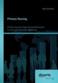 Produktbild: Primary Nursing: Einf&uuml;hrung des Organisationskonzeptes in einer geriatrischen Abteilung