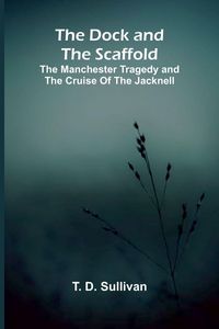 Produktbild: The Dock and the Scaffold; The Manchester Tragedy and the Cruise of the Jacknell