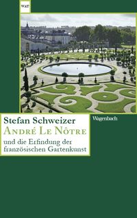Produktbild: Andr&eacute; Le N&ocirc;tre und die Erfindung der franz&ouml;sischen Gartenkunst