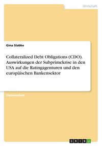 Produktbild: Collateralized Debt Obligations (CDO). Auswirkungen der Subprimekrise in den USA auf die Ratingagenturen und den europ&auml;ischen Bankensektor