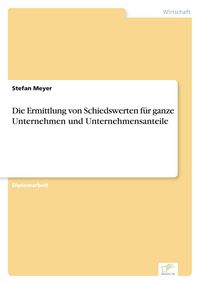 Produktbild: Die Ermittlung von Schiedswerten f&uuml;r ganze Unternehmen und Unternehmensanteile
