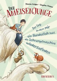 Produktbild: Der Ameisenjunge - Der Tag, an dem mir ein Hundefloh half, die Schrumpfmaschine wiederzufinden