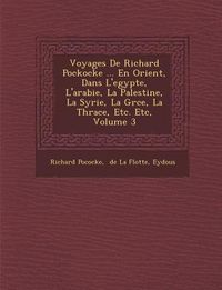 Produktbild: Voyages De Richard Pockocke ... En Orient, Dans L'egypte, L'arabie, La Palestine, La Syrie, La Gr�ce, La Thrace, Etc. Etc, Volume 3