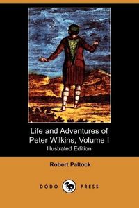 Bild vom Artikel The Life and Adventures of Peter Wilkins, Volume I (Illustrated Edition) (Dodo Press) vom Autor Robert Paltock