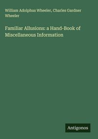 Produktbild: Familiar Allusions: a Hand-Book of Miscellaneous Information