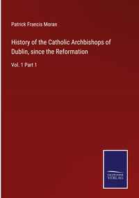 Produktbild: History of the Catholic Archbishops of Dublin, since the Reformation