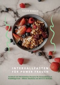 Produktbild: Intervallfasten f&uuml;r Power Frauen: Kochbuch mit 500 k&ouml;stlichen Rezepten f&uuml;r Hormonbalance & Wohlf&uuml;hlgewicht - Effektiv Abnehmen mit 16:8 & 5:2 Methode!