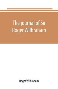 Produktbild: The journal of Sir Roger Wilbraham, solicitor-general in Ireland and master of requests, for the years 1593-1616, together with notes in another hand,